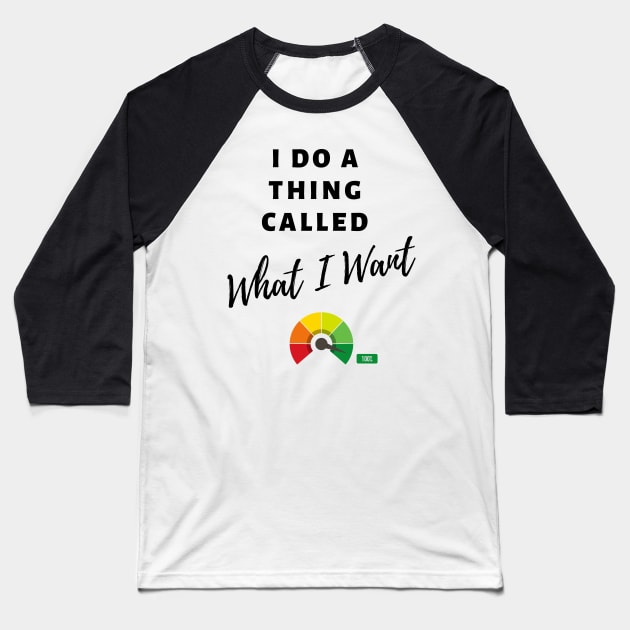 I Do a Thing Called What I Want Baseball T-Shirt by Eclecterie